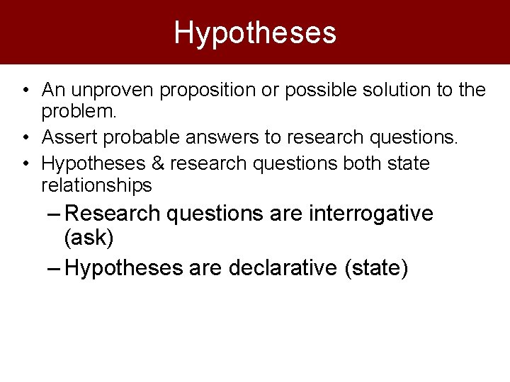 Hypotheses • An unproven proposition or possible solution to the problem. • Assert probable