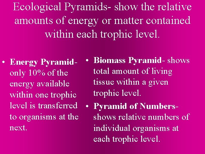 Ecological Pyramids- show the relative amounts of energy or matter contained within each trophic
