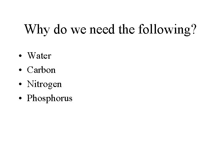 Why do we need the following? • • Water Carbon Nitrogen Phosphorus 