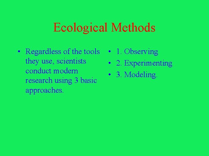Ecological Methods • Regardless of the tools they use, scientists conduct modern research using