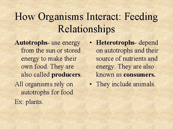 How Organisms Interact: Feeding Relationships Autotrophs- use energy from the sun or stored energy