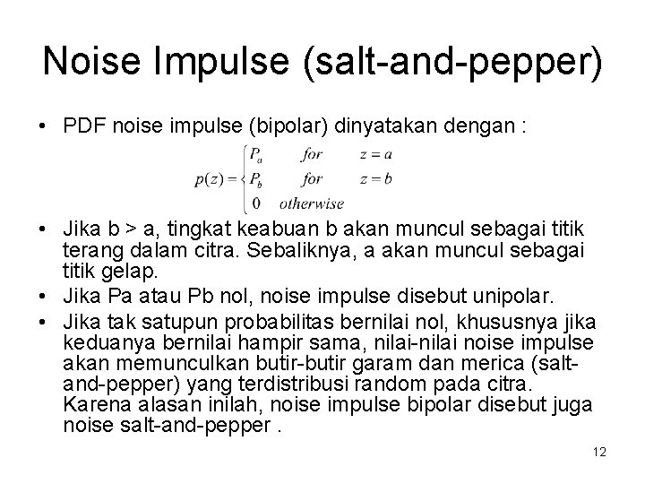 Noise Impulse (salt-and-pepper) • PDF noise impulse (bipolar) dinyatakan dengan : • Jika b
