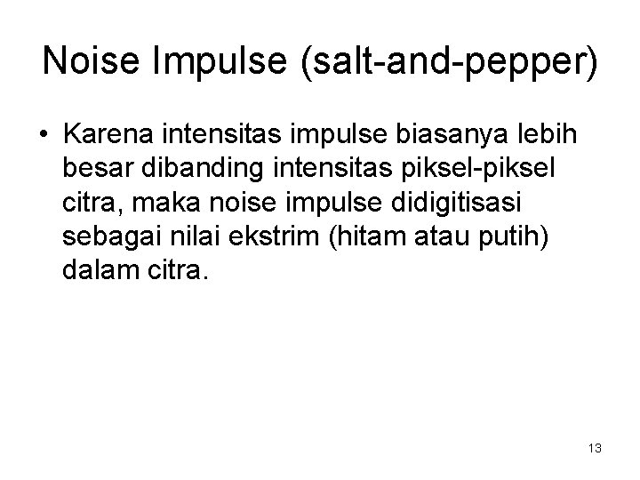 Noise Impulse (salt-and-pepper) • Karena intensitas impulse biasanya lebih besar dibanding intensitas piksel-piksel citra,