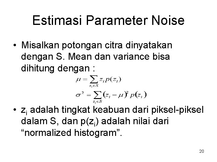 Estimasi Parameter Noise • Misalkan potongan citra dinyatakan dengan S. Mean dan variance bisa