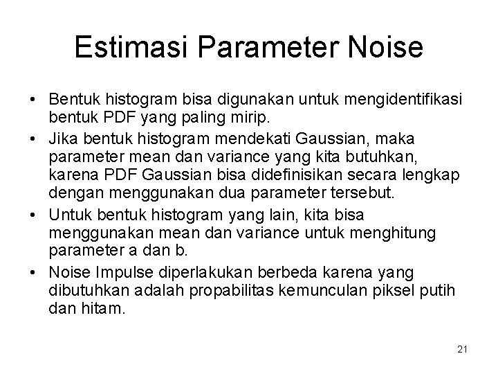 Estimasi Parameter Noise • Bentuk histogram bisa digunakan untuk mengidentifikasi bentuk PDF yang paling