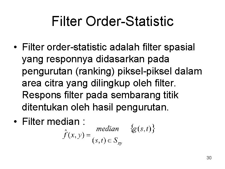 Filter Order-Statistic • Filter order-statistic adalah filter spasial yang responnya didasarkan pada pengurutan (ranking)