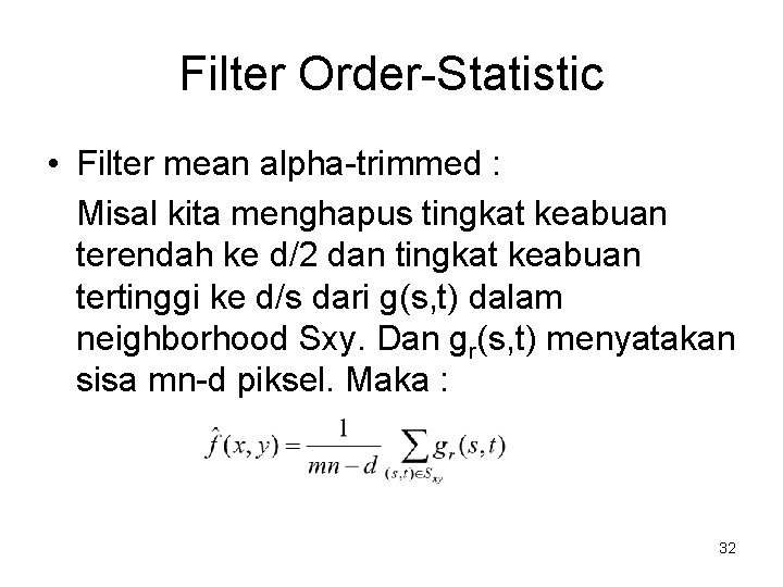 Filter Order-Statistic • Filter mean alpha-trimmed : Misal kita menghapus tingkat keabuan terendah ke