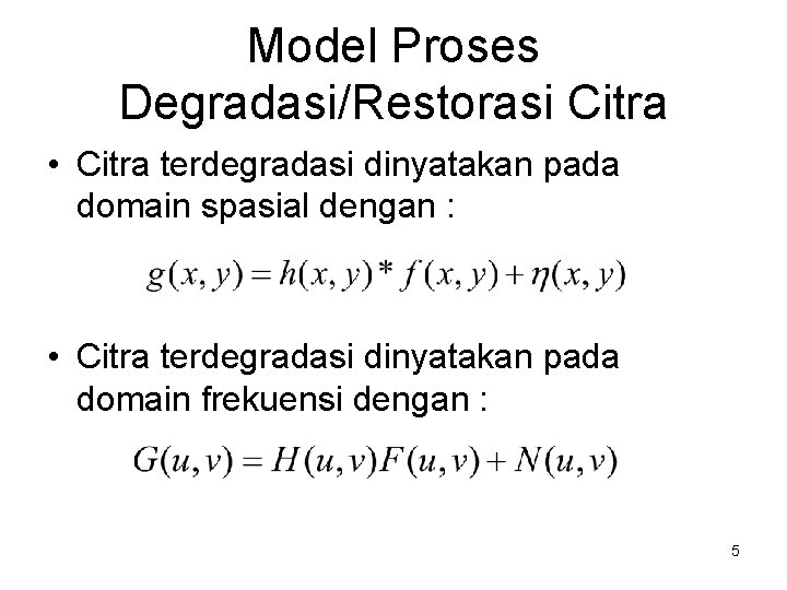 Model Proses Degradasi/Restorasi Citra • Citra terdegradasi dinyatakan pada domain spasial dengan : •