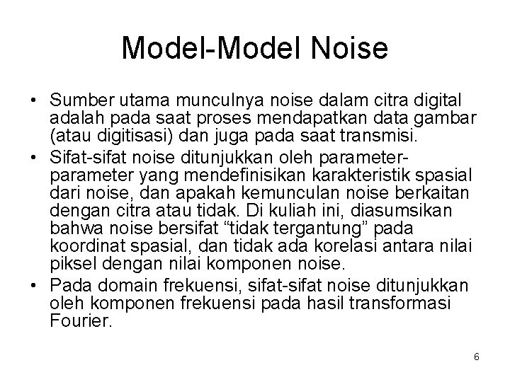 Model-Model Noise • Sumber utama munculnya noise dalam citra digital adalah pada saat proses