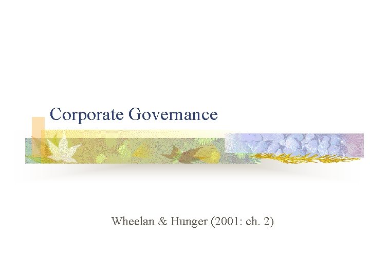 Corporate Governance Wheelan & Hunger (2001: ch. 2) 