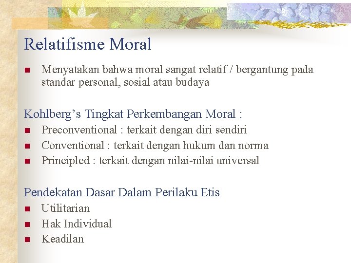 Relatifisme Moral n Menyatakan bahwa moral sangat relatif / bergantung pada standar personal, sosial