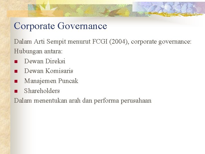 Corporate Governance Dalam Arti Sempit menurut FCGI (2004), corporate governance: Hubungan antara: n Dewan