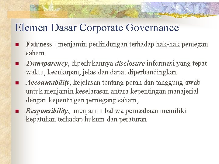 Elemen Dasar Corporate Governance n n Fairness : menjamin perlindungan terhadap hak-hak pemegan saham