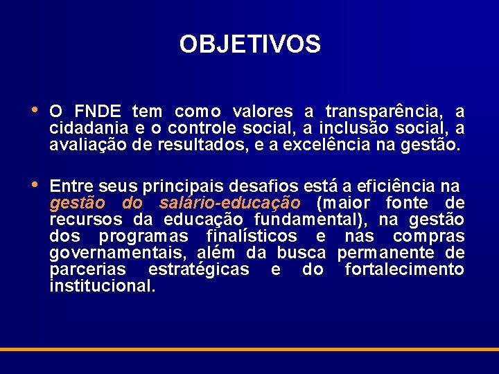 OBJETIVOS • O FNDE tem como valores a transparência, a cidadania e o controle