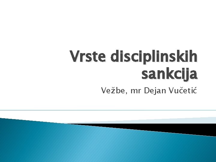 Vrste disciplinskih sankcija Vežbe, mr Dejan Vučetić 