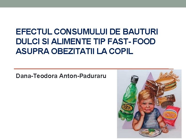 EFECTUL CONSUMULUI DE BAUTURI DULCI SI ALIMENTE TIP FAST- FOOD ASUPRA OBEZITATII LA COPIL