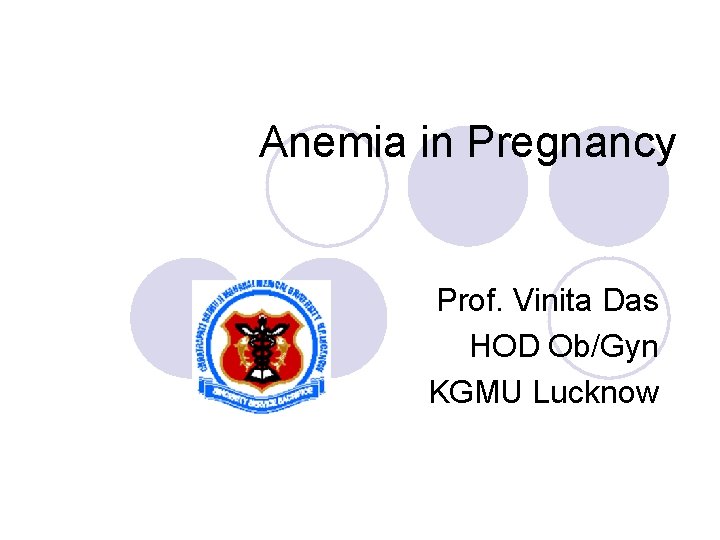 Anemia in Pregnancy Prof. Vinita Das HOD Ob/Gyn KGMU Lucknow 
