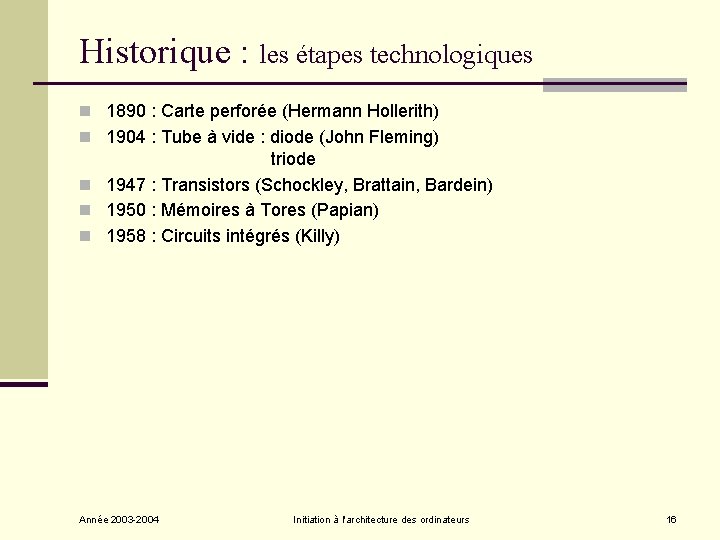 Historique : les étapes technologiques n 1890 : Carte perforée (Hermann Hollerith) n 1904 Historique : les étapes technologiques n 1890 : Carte perforée (Hermann Hollerith) n 1904