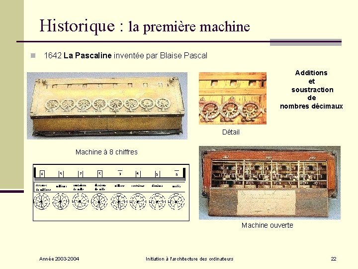 Historique : la première machine n 1642 La Pascaline inventée par Blaise Pascal Additions Historique : la première machine n 1642 La Pascaline inventée par Blaise Pascal Additions