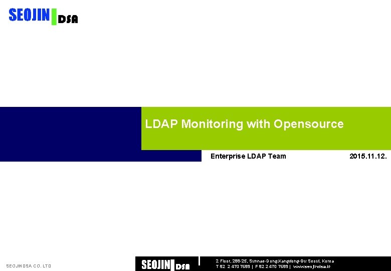LDAP Monitoring with Opensource Enterprise LDAP Team SEOJINDSA CO. LTD 2 Floor, 288 -25,