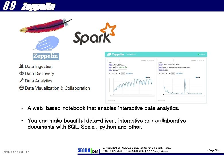 09 Zeppelin • A web-based notebook that enables interactive data analytics. • You can