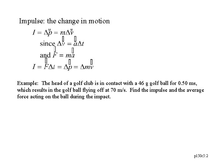 Impulse: the change in motion Example: The head of a golf club is in Impulse: the change in motion Example: The head of a golf club is in