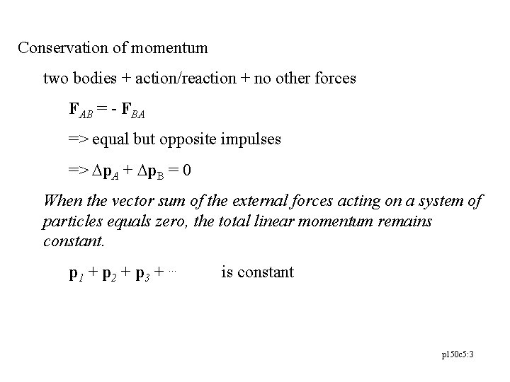 Conservation of momentum two bodies + action/reaction + no other forces FAB = - Conservation of momentum two bodies + action/reaction + no other forces FAB = -