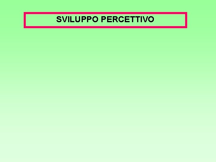 SVILUPPO PERCETTIVO 