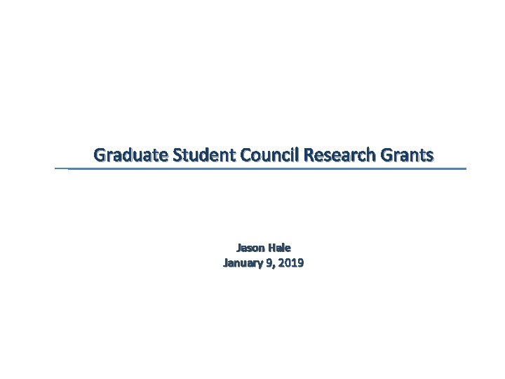 Graduate Student Council Research Grants Jason Hale January 9, 2019 