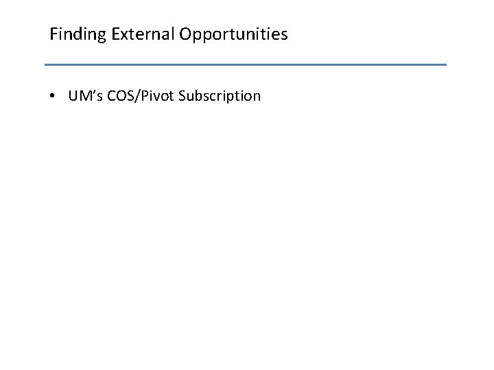 Finding External Opportunities • UM’s COS/Pivot Subscription 