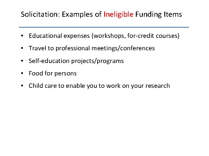 Solicitation: Examples of Ineligible Funding Items • Educational expenses (workshops, for-credit courses) • Travel