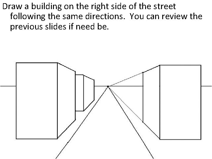 Draw a building on the right side of the street following the same directions.