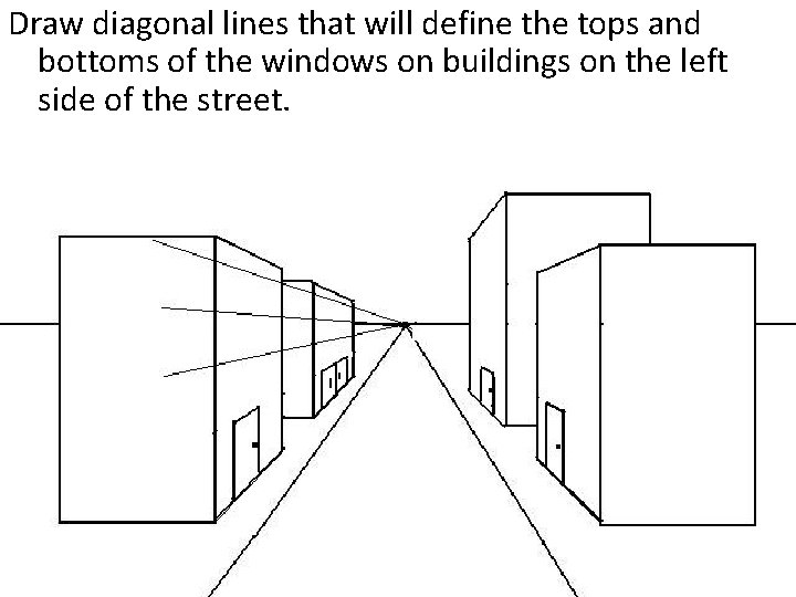 Draw diagonal lines that will define the tops and bottoms of the windows on