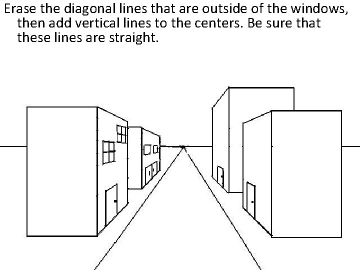 Erase the diagonal lines that are outside of the windows, then add vertical lines