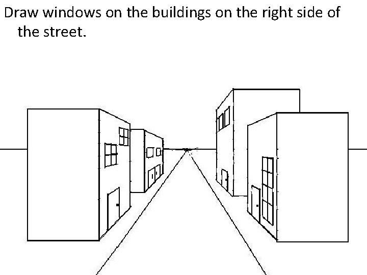 Draw windows on the buildings on the right side of the street. 