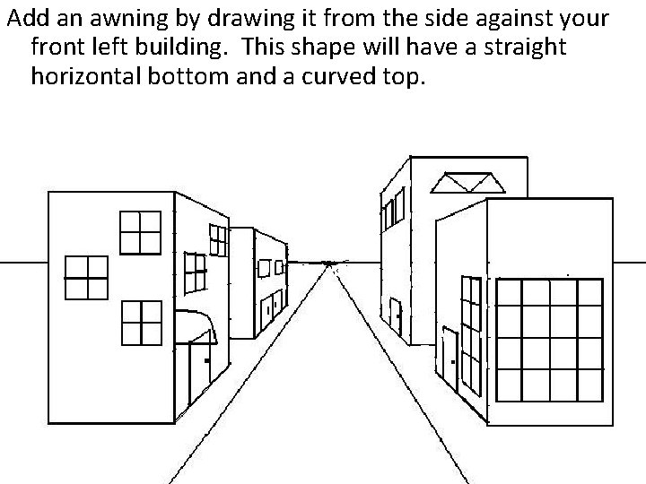 Add an awning by drawing it from the side against your front left building.
