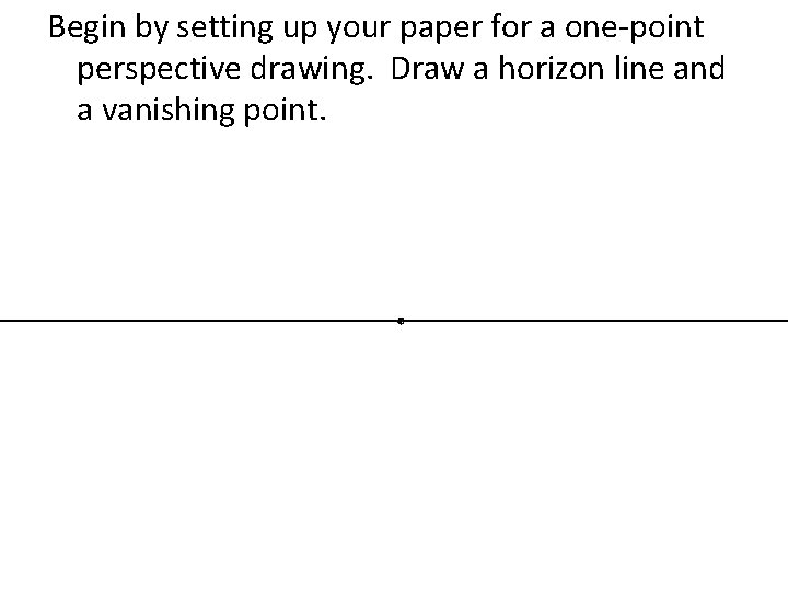 Begin by setting up your paper for a one-point perspective drawing. Draw a horizon