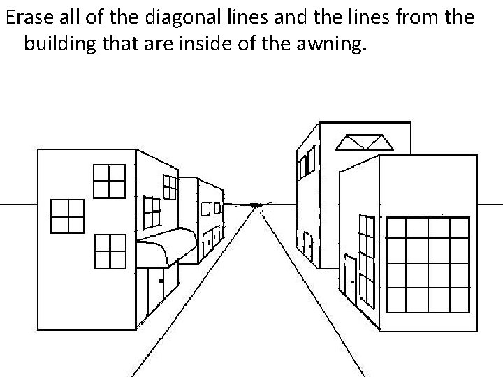 Erase all of the diagonal lines and the lines from the building that are