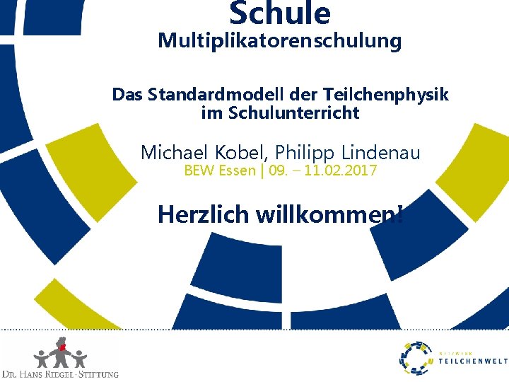 Schule Multiplikatorenschulung Das Standardmodell der Teilchenphysik im Schulunterricht Michael Kobel, Philipp Lindenau BEW Essen