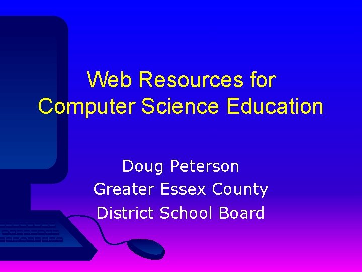 Web Resources for Computer Science Education Doug Peterson Greater Essex County District School Board