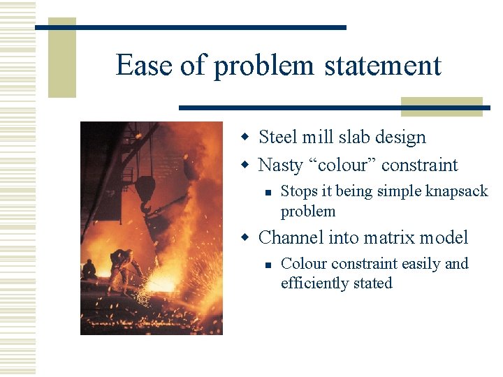 Ease of problem statement w Steel mill slab design w Nasty “colour” constraint n