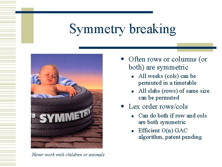 Symmetry breaking w Often rows or columns (or both) are symmetric n n All