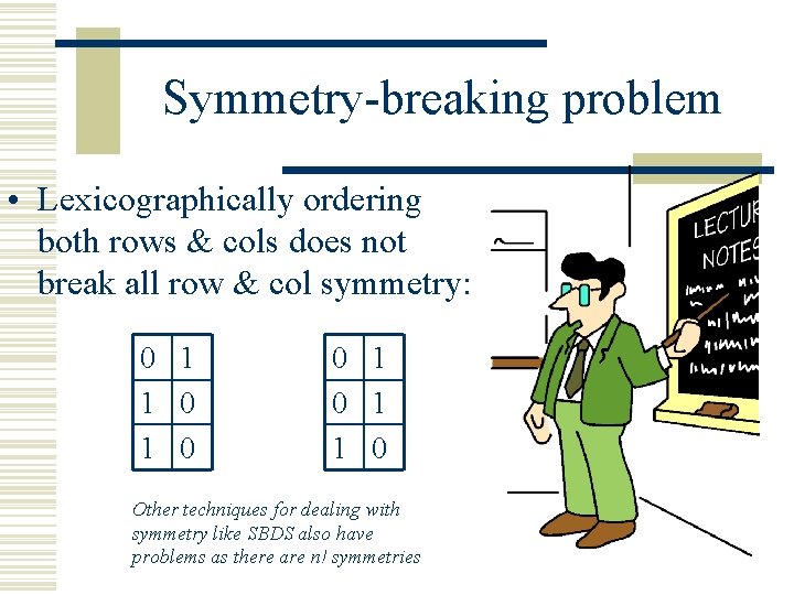 Symmetry-breaking problem • Lexicographically ordering both rows & cols does not break all row