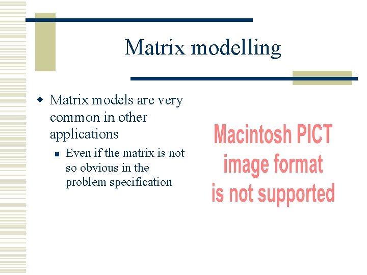 Matrix modelling w Matrix models are very common in other applications n Even if