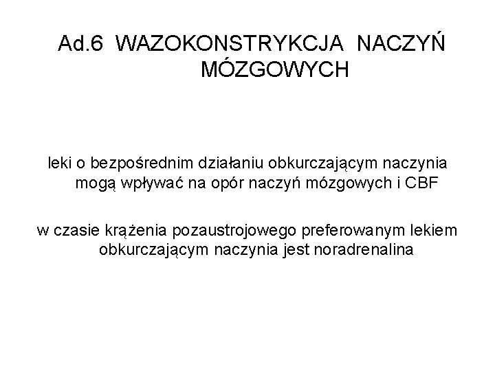 Ad. 6 WAZOKONSTRYKCJA NACZYŃ MÓZGOWYCH leki o bezpośrednim działaniu obkurczającym naczynia mogą wpływać na