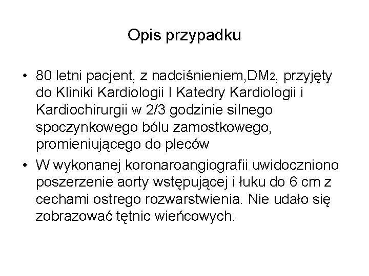 Opis przypadku • 80 letni pacjent, z nadciśnieniem, DM 2, przyjęty do Kliniki Kardiologii