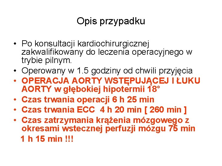 Opis przypadku • Po konsultacji kardiochirurgicznej zakwalifikowany do leczenia operacyjnego w trybie pilnym. • Opis przypadku • Po konsultacji kardiochirurgicznej zakwalifikowany do leczenia operacyjnego w trybie pilnym. •