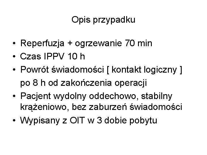 Opis przypadku • Reperfuzja + ogrzewanie 70 min • Czas IPPV 10 h •