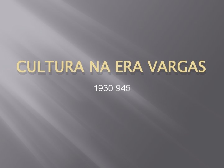 CULTURA NA ERA VARGAS 1930 -945 