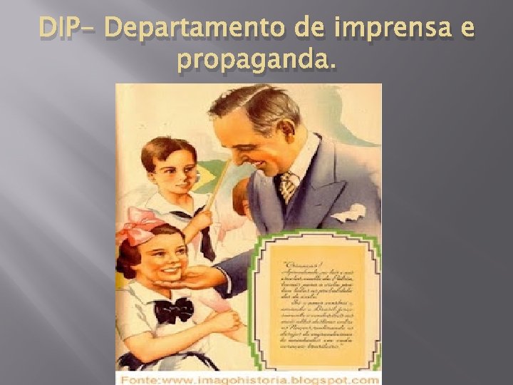 DIP- Departamento de imprensa e propaganda. 